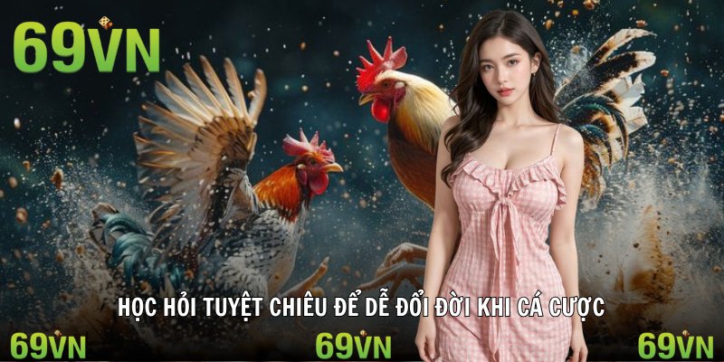 Học hỏi tuyệt chiêu để dễ đổi đời khi cá cược