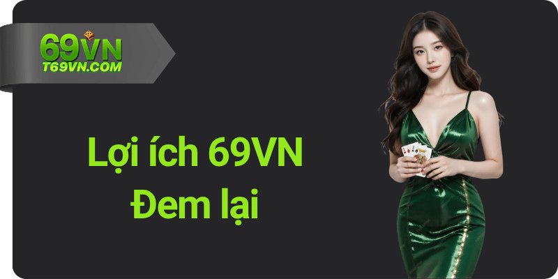 Lợi ích 69VN Đem lại